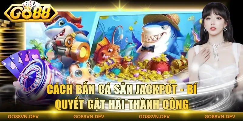 Cách bắn cá săn jackpot theo từng màn