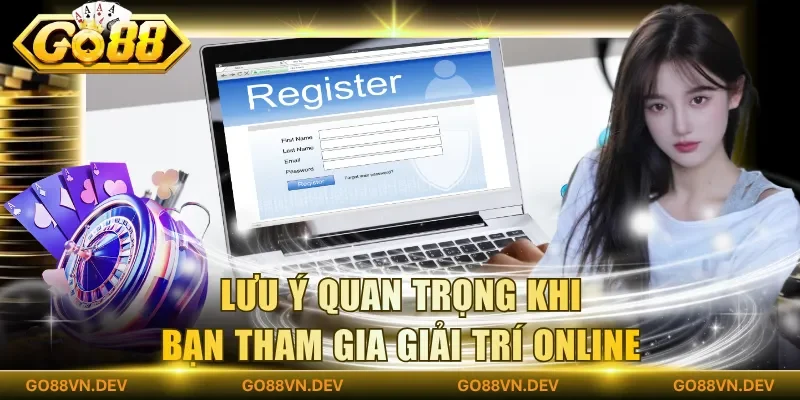 Lưu ý quan trọng khi bạn tham gia giải trí online