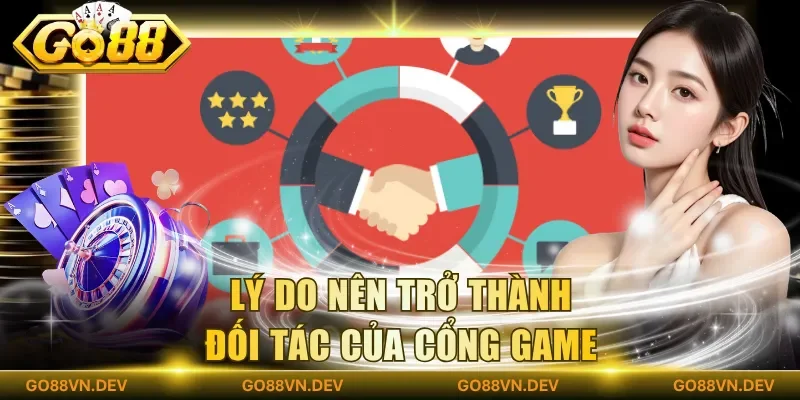 Lý do nên trở thành đối tác của cổng game