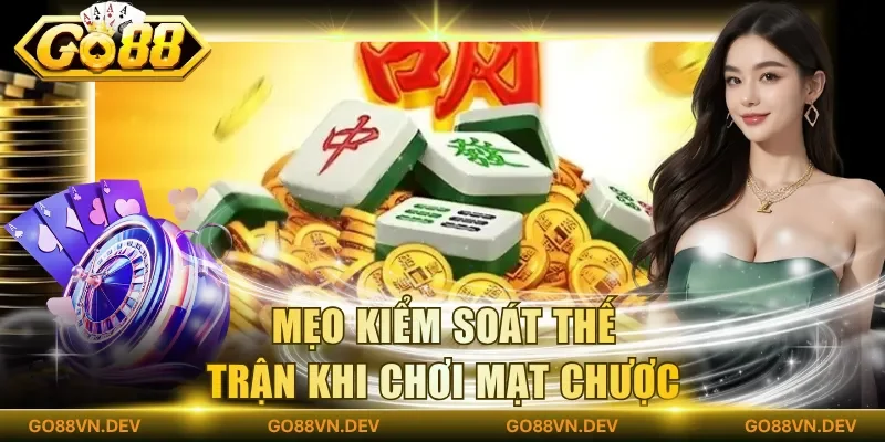 Mẹo kiểm soát thế trận khi chơi mạt chược